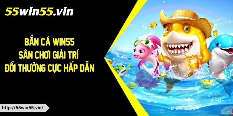 Bắn cá Win55