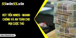 Hướng dẫn cách rút tiền Win55