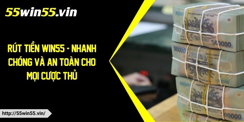 Hướng dẫn cách rút tiền Win55